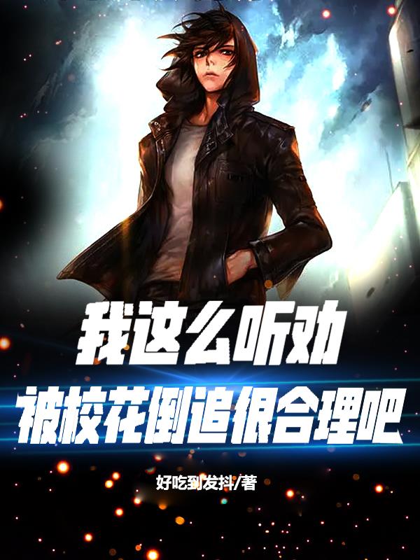 我這麽聽勸，被校花倒追很合理吧