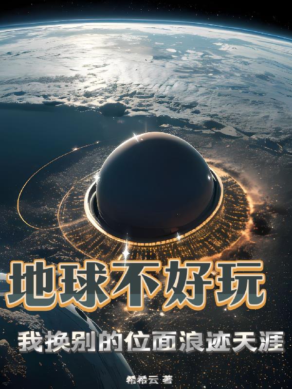 地球不好玩我換別的位麵浪跡天涯