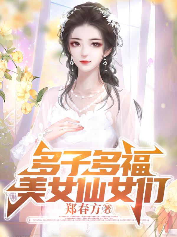 多子多福：我靠美女仙女們無敵了