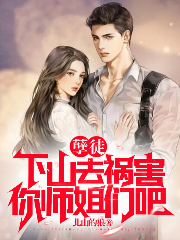 孽徒，下山去禍害你師姐們吧