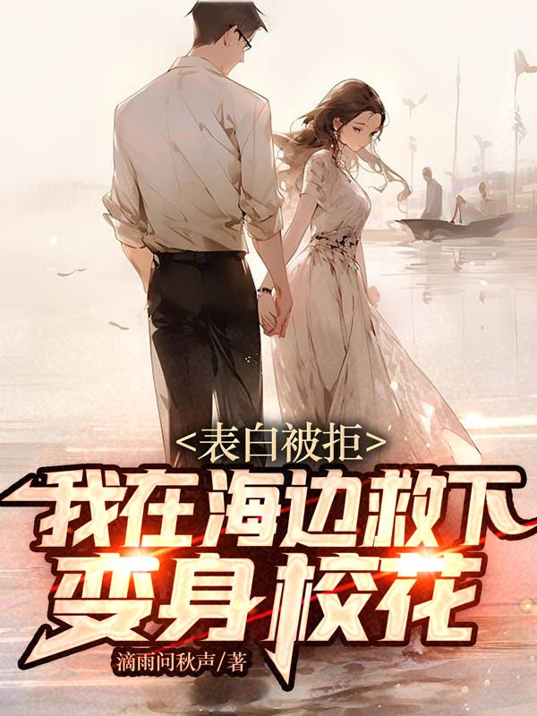 表白被拒，我在海邊救下變身校花