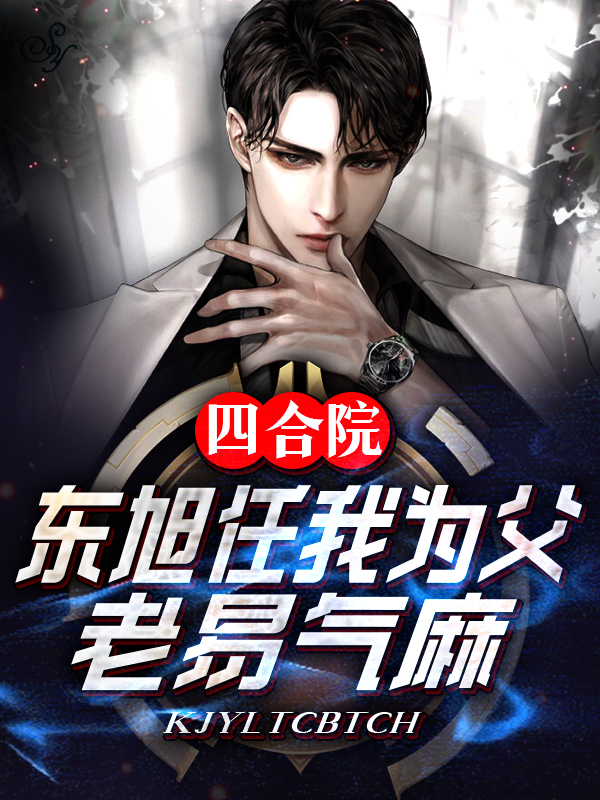 四合院：東旭任我為父，老易氣麻