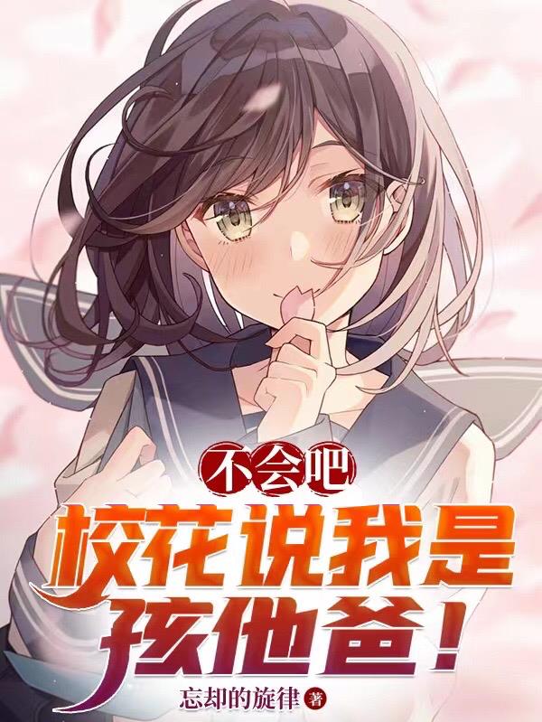 不會吧，校花說我是孩他爸！
