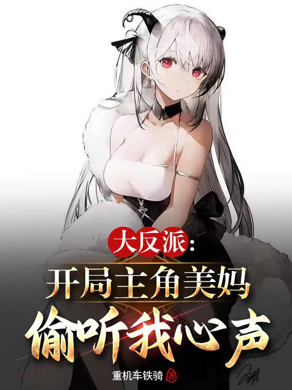大反派：開局主角美媽偷聽我心聲