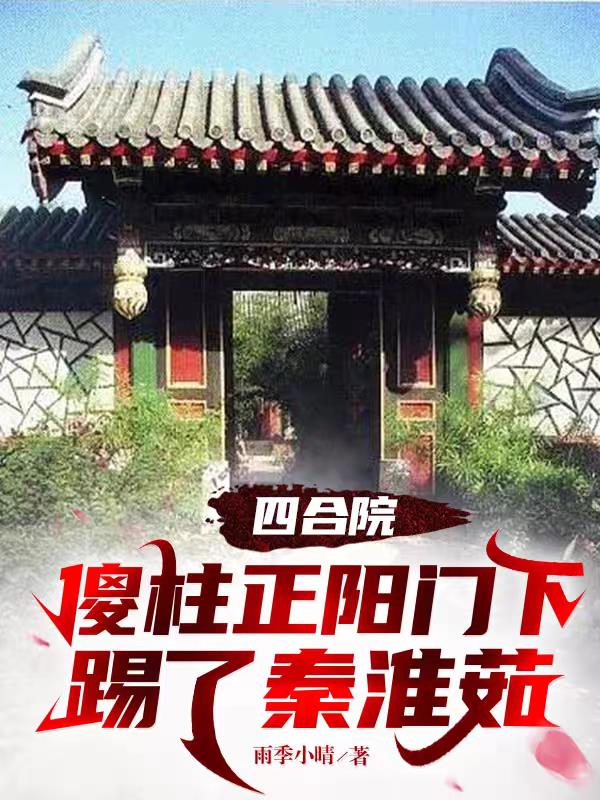 四合院：傻柱正陽門下踢了秦淮茹