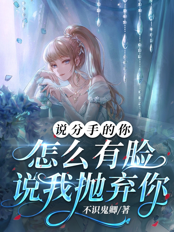 說分手的你，怎麽有臉說我拋棄你