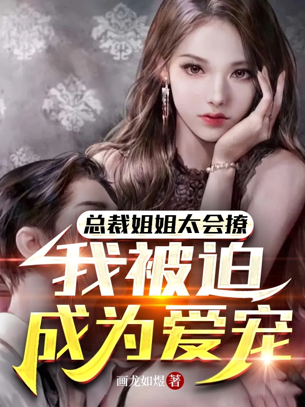 總裁姐姐太會撩，我被迫成為愛寵