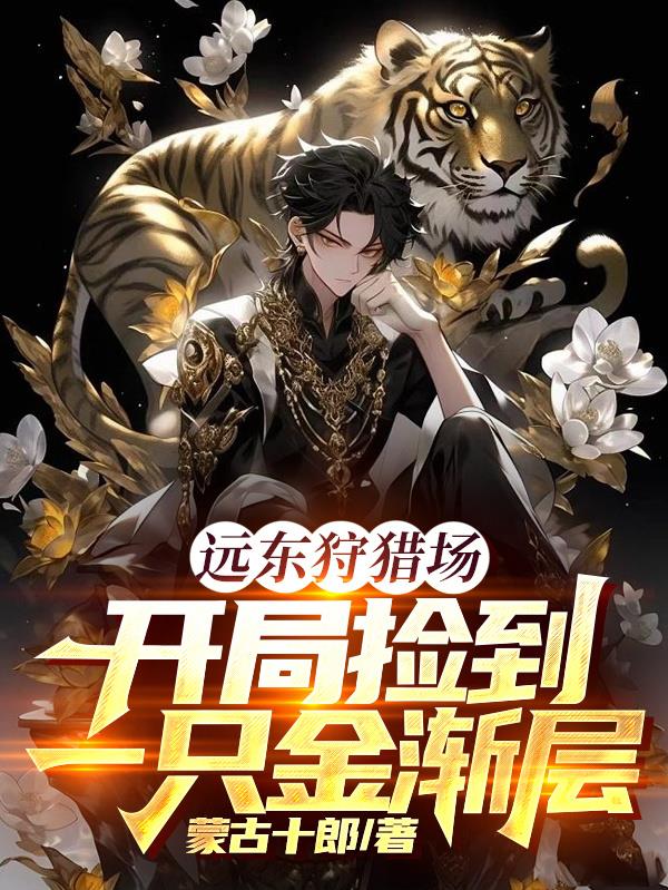 遠東狩獵場，開局撿到一隻金漸層