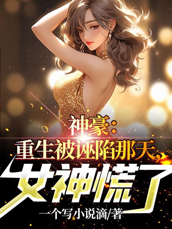 神豪：重生被誣陷那天，女神慌了