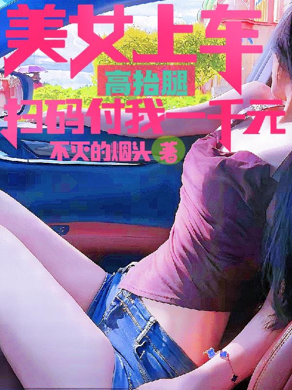 美女上車高抬腿，掃碼付我一千元