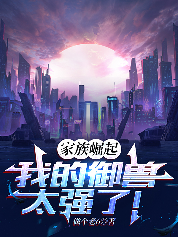 家族崛起，我的禦獸太強了！