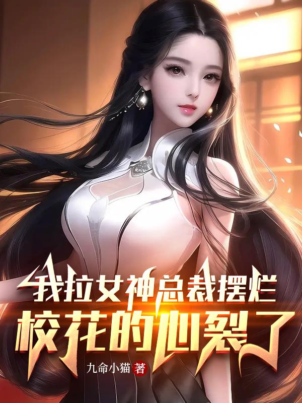 我拉女神總裁擺爛，校花的心裂了