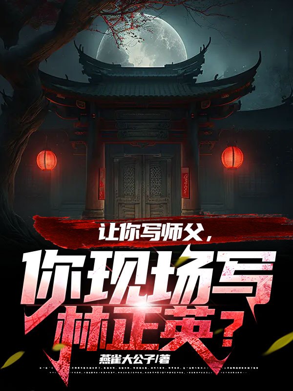 讓你寫師父，你現場寫林正英？