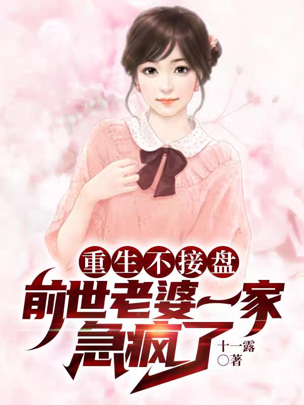重生不接盤，前世老婆一家急瘋了