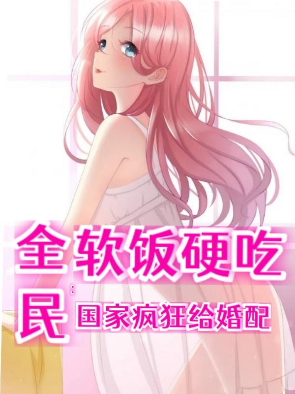 全民：軟飯硬吃，國家瘋狂給婚配