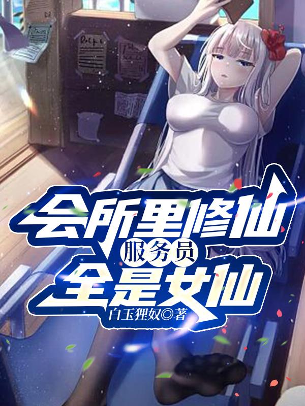 會所裏修仙，服務員全是女仙