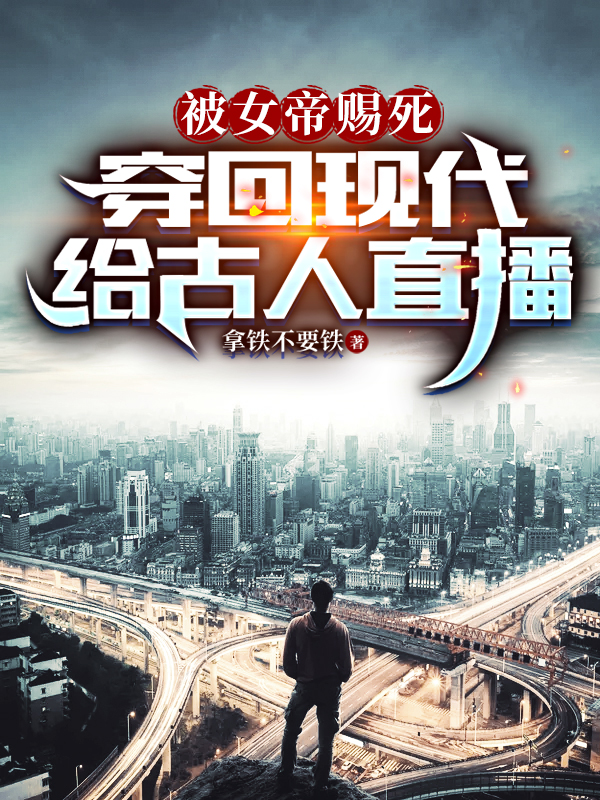 被女帝賜死，穿回現代給古人直播