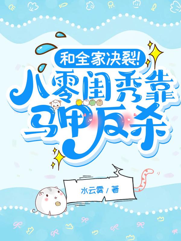 和全家決裂！八零閨秀靠馬甲反殺